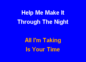 Help Me Make It
Through The Night

All I'm Taking
Is Your Time