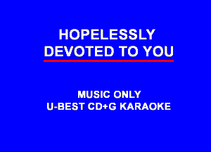 HOPELESSLY
DEVOTED TO YOU

MUSIC ONLY
U-BEST CD-I-G KARAOKE
