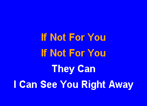 If Not For You
If Not For You

They Can
I Can See You Right Away