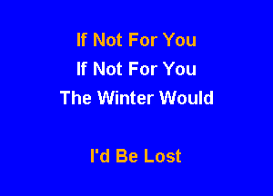If Not For You
If Not For You
The Winter Would

I'd Be Lost
