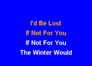 I'd Be Lost
If Not For You

If Not For You
The Winter Would