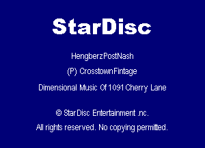 Starlisc

HengberzPostNash
(P) CrossmwnFmtage

Dimensional Music 0f1091Cherry Lane

tQ StarDisc Emertainmem nc.
A'J tights reserved No copying petmted