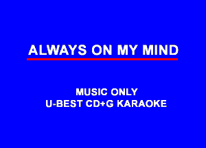 ALWAYS ON MY MIND

MUSIC ONLY
U-BEST CDtG KARAOKE