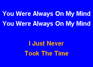 You Were Always On My Mind
You Were Always On My Mind

lJust Never
Took The Time