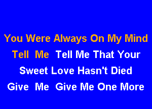 You Were Always On My Mind
Tell Me Tell Me That Your

Sweet Love Hasn't Died
Give Me Give Me One More