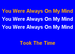 You Were Always On My Mind
You Were Always On My Mind
You Were Always On My Mind

Took The Time