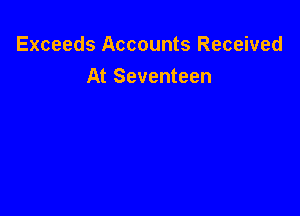 Exceeds Accounts Received
At Seventeen