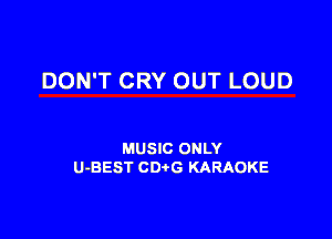 DON'T CRY OUT LOUD

MUSIC ONLY
U-BEST CDtG KARAOKE