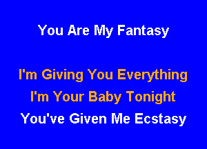 You Are My Fantasy

I'm Giving You Everything
I'm Your Baby Tonight
You've Given Me Ecstasy