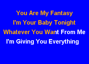 You Are My Fantasy
I'm Your Baby Tonight
Whatever You Want From Me

I'm Giving You Everything