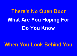 There's No Open Door
What Are You Hoping For

Do You Know

When You Look Behind You