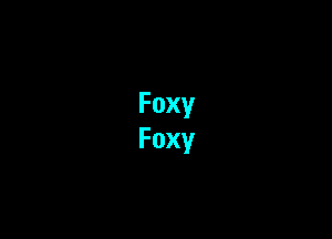 Foxy
Foxy