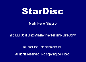Starlisc

Martin NeslerShapIro

(P) EMIGoId Watch Nashuistamlle Piano UhTre Sony

IQ StarDisc Entertainmem Inc.
A! nghts reserved No copying pemxted