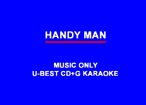 HANDY MAN

MUSIC ONLY
U-BEST CDi'G KARAOKE