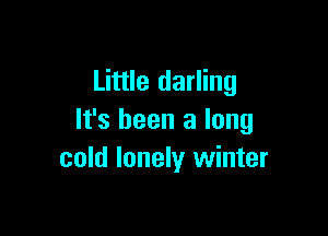 Little darling

It's been a long
cold lonely winter