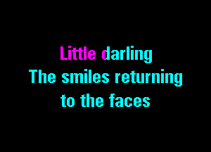 Little darling

The smiles returning
to the faces