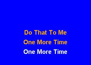 Do That To Me

One More Time
One More Time