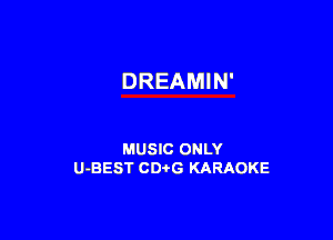 DREAMIN'

MUSIC ONLY
U-BEST CDi'G KARAOKE