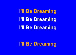 I'll Be Dreaming
I'll Be Dreaming

I'll Be Dreaming

I'll Be Dreaming