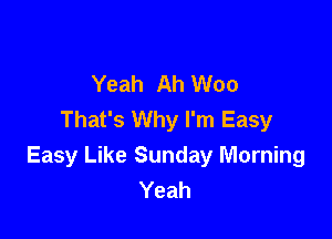Yeah Ah Woo
That's Why I'm Easy

Easy Like Sunday Morning
Yeah