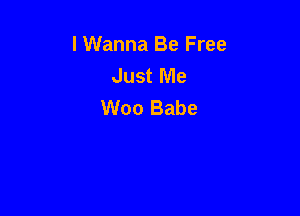 I Wanna Be Free
Just Me
Woo Babe