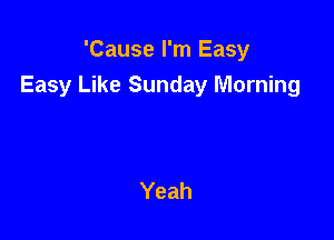'Cause I'm Easy
Easy Like Sunday Morning
