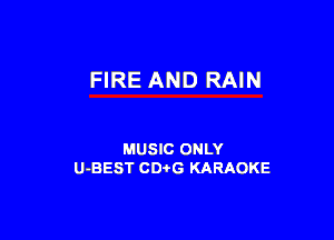 FIRE AND RAIN

MUSIC ONLY
U-BEST CDtG KARAOKE