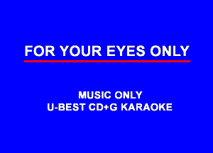 FOR YOUR EYES ONLY

MUSIC ONLY
U-BEST CDtG KARAOKE