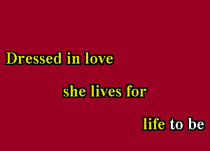 Dressed in love

she lives for

life to be