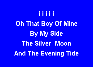 Oh That Boy Of Mine
By My Side

The Silver Moon
And The Evening Tide