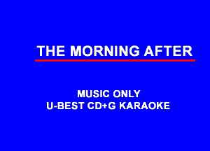THE MORNING AFTER

MUSIC ONLY
U-BEST CDtG KARAOKE