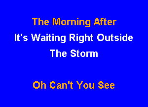 The Morning After
It's Waiting Right Outside
The Storm

Oh Can't You See