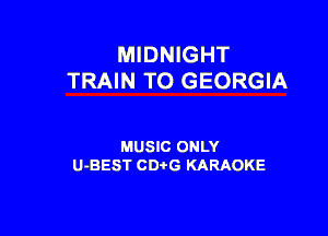 MIDNIGHT
TRAIN TO GEORGIA

MUSIC ONLY
U-BEST CDi'G KARAOKE