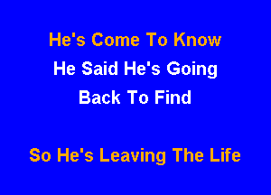 He's Come To Know
He Said He's Going
Back To Find

80 He's Leaving The Life