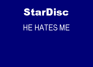 Starlisc
HE HATES ME