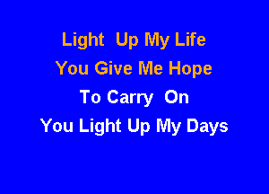 Light Up My Life
You Give Me Hope

To Carry On
You Light Up My Days