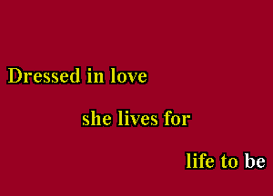 Dressed in love

she lives for

life to be