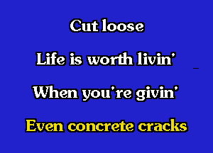 Cut loos.

Even concrete cracks