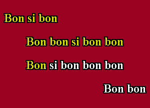 Bon si bon

Bon bon si bon bon

Bon si bon bon bon

B011 bon