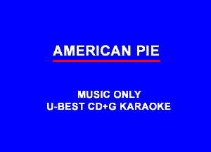 AMERICAN PIE

MUSIC ONLY
U-BEST CDi'G KARAOKE