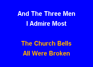 And The Three Men
I Admire Most

The Church Bells
All Were Broken