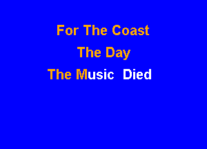 For The Coast
The Day
The Music Died