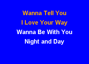 Wanna Tell You
I Love Your Way
Wanna Be With You

Night and Day