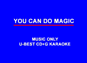 YOU CAN DO MAGIC

MUSIC ONLY
U-BEST CDtG KARAOKE