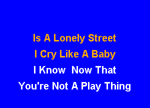 Is A Lonely Street
I Cry Like A Baby

I Know Now That
You're Not A Play Thing