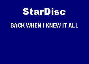 Starlisc
BACK WHEN I KNEW IT ALL