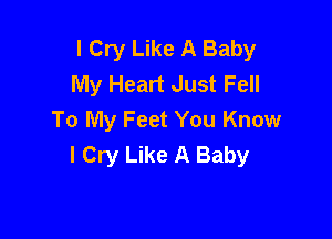 I Cry Like A Baby
My Heart Just Fell

To My Feet You Know
I Cry Like A Baby