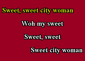 Sweet, sweet city woman
W 011 my sweet

Sweet, sweet

Sweet. city woman