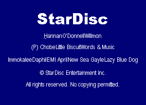 StarDisc

HannanO'DonnellUMllmon
(P) ChobeLmie BiscumIlJbrds 8du1usic

ImmokaleeDaphilEMl AprilNeuu Sea GayleLazy Blue Dog

(Q StarDisc Entertainmem Inc.
All rights reserved. No copying permitted.