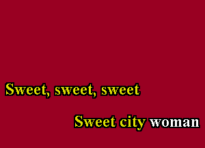 Sweet, sweet, sweet

Sweet. city woman